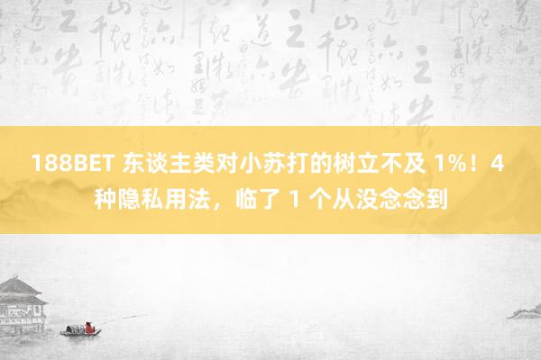 188BET 东谈主类对小苏打的树立不及 1%！4 种隐私用法，临了 1 个从没念念到