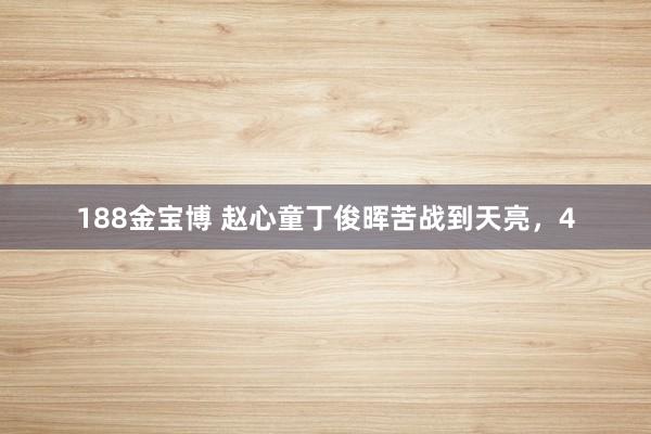 188金宝博 赵心童丁俊晖苦战到天亮，4